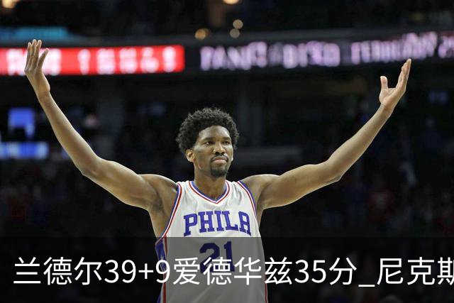 兰德尔39+9爱德华兹35分 尼克斯主场擒森林狼