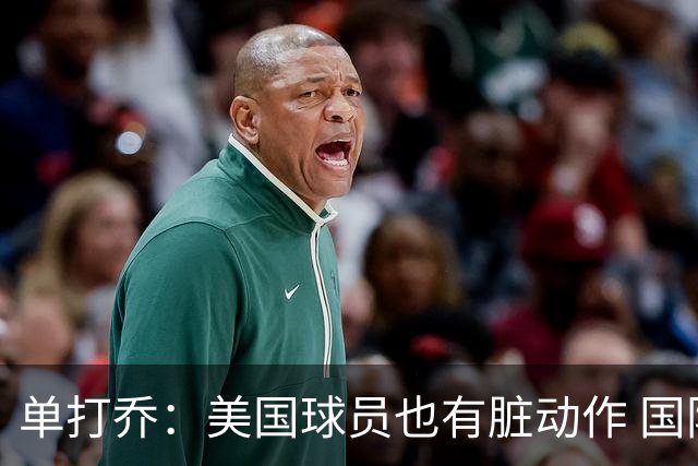 单打乔：美国球员也有脏动作 国际球员更狡猾 放倒你&再拉你起来